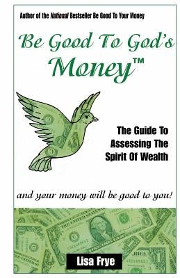 Be Good To God's Money by Frye, Lisa