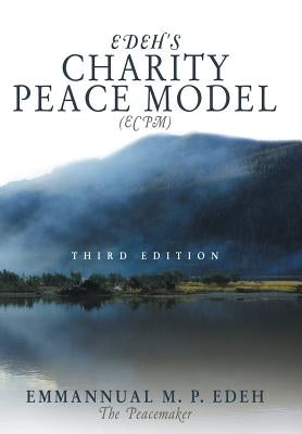 Edeh's Charity Peace Model (Ecpm): Third Edition by Edeh the Peacemaker, Emmanuel M. P.