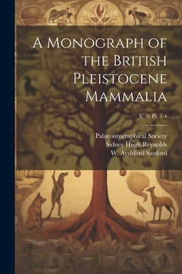 A Monograph of the British Pleistocene Mammalia; v. 2; pt. 1-4 by Dawkins, William Boyd