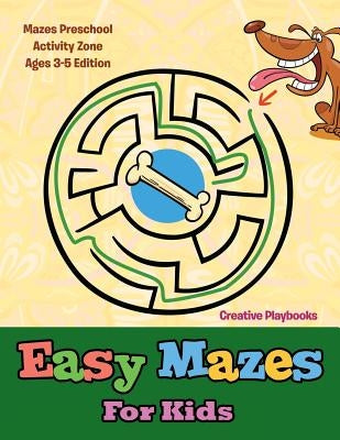 Easy Mazes For Kids - Mazes Preschool Activity Zone Ages 3-5 Edition by Creative Playbooks