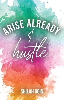 Arise Already and Hustle by Goin, Shilah