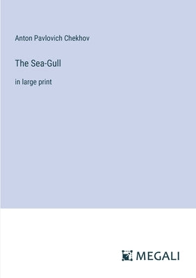 The Sea-Gull: in large print by Chekhov, Anton Pavlovich