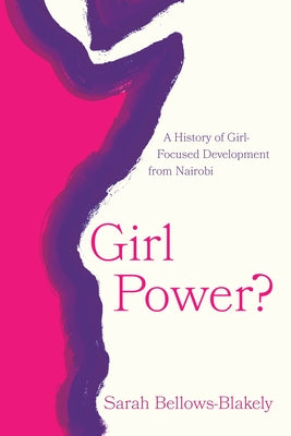 Girl Power?: A History of Girl-Focused Development from Nairobi by Bellows-Blakely, Sarah