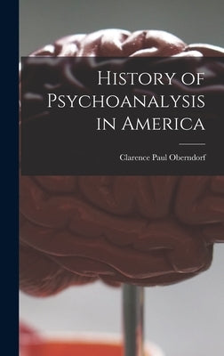 History of Psychoanalysis in America by Oberndorf, Clarence Paul