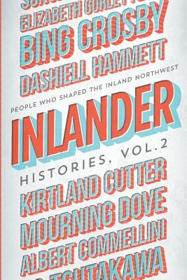 Inlander Histories Volume 2: People Who Shaped the Inland Northwest by McGregor Jr, Ted S.