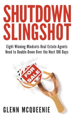 Shutdown Slingshot: Eight Winning Mindsets Real Estate Agents Need to Double-Down Over the Next 100 Days by McQueenie, Glenn