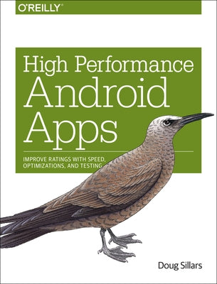 High Performance Android Apps: Improve Ratings with Speed, Optimizations, and Testing by Sillars, Doug