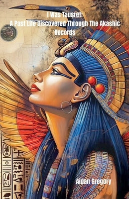 I Was Tausret: A Past Life Discovered Through The Akashic Records by Gregory, Aidan