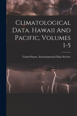 Climatological Data. Hawaii And Pacific, Volumes 1-5 by United States Environmental Data Ser