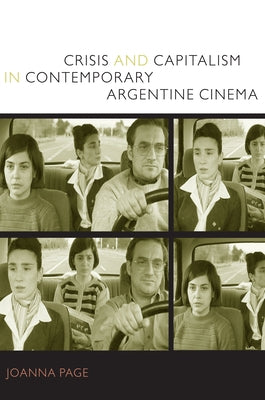 Crisis and Capitalism in Contemporary Argentine Cinema by Page, Joanna
