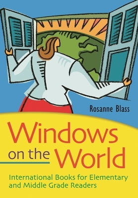 Windows on the World: International Books for Elementary and Middle Grade Readers by Blass, Rosanne