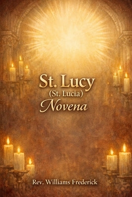 St. Lucy (St. Lucia) Novena: A Nine-Day Devotional by Frederick, Williams