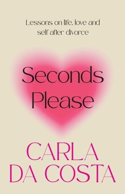 Seconds Please: Lessons on life, love and self after divorce by Da Costa, Carla