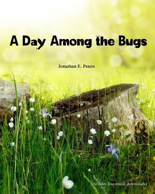 A Day Among the Bugs by Peters, Jonathan E.