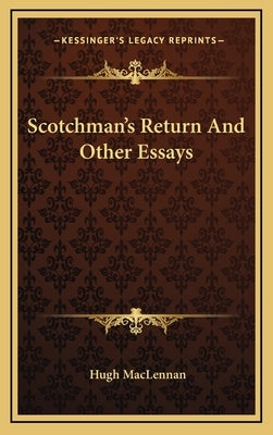 Scotchman's Return And Other Essays by MacLennan, Hugh