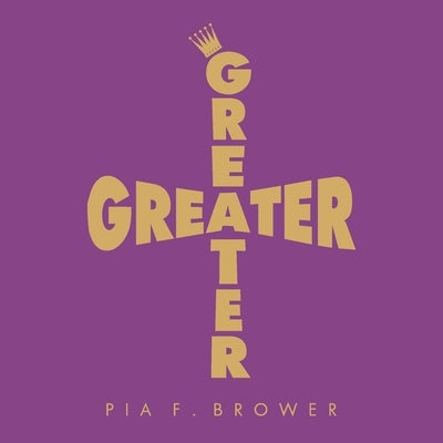 Greater by Brower, Pia F.