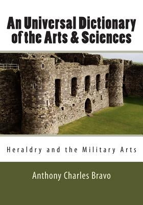 An Universal Dictionary of the Arts & Sciences - Vol. III: Heraldry and the Military Arts by Bravo, Anthony Charles