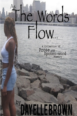 As The Words Flow... a Collection of Prose and Spoken-word Poetry by Brown, Dayelle