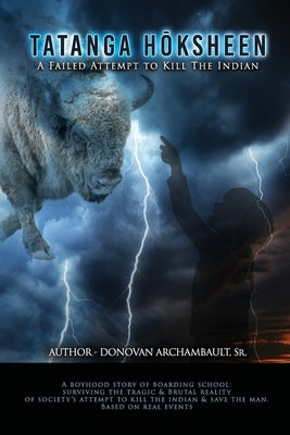 Tatanga Hōksheen: A Failed Attempt to Kill The Indian by Archambault, Donovan, Sr.