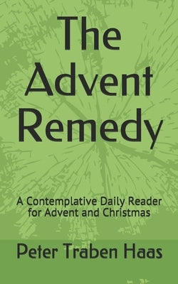The Advent Remedy: A Contemplative Daily Reader for Advent and Christmas by Haas, Peter Traben