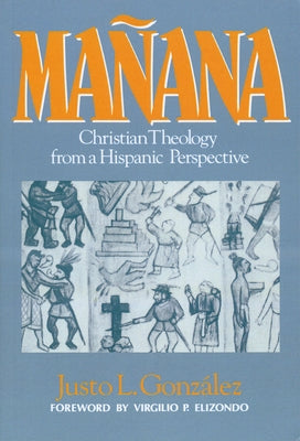 Mañana: Christian Theology from a Hispanic Perspective by Gonzalez, Justo L.