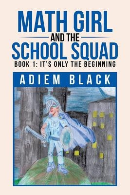 Math Girl and the School Squad: Book 1: It's Only the Beginning by Black, Adiem