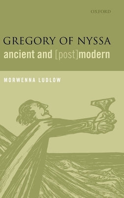 Gregory of Nyssa, Ancient and (Post)Modern by Ludlow, Morwenna