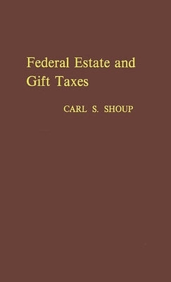 Federal Estate and Gift Taxes by Shoup, Carl Sumner