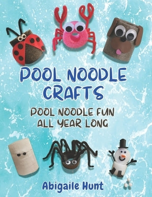 Pool Noodle Crafts: Pool Noodle Fun All Year Long by Hunt, Abigaile