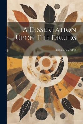 A Dissertation Upon The Druids by Pufendorf, Esaias