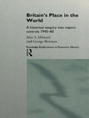 Britain's Place in the World: Import Controls 1945-60 by Brennan, George