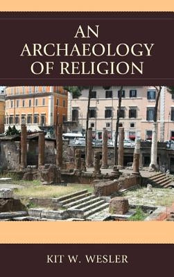 An Archaeology of Religion by Wesler, Kit W.