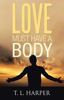 Love Must Have a Body by Harper, T. L.