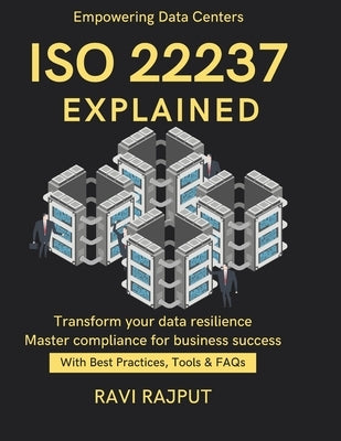 ISO 22237 Explained: Best Practices for Data Center Leaders Resilience Standards Simplified Business Continuity in IT Infra ISO 22237 for CIOs ISO 222 by Rajput, Ravi