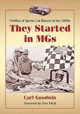 They Started in MGs: Profiles of Sports Car Racers of the 1950s by Goodwin, Carl