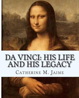 Da Vinci: His Life and His Legacy by Jaime, Catherine McGrew