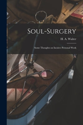 Soul-surgery: Some Thoughts on Incisive Personal Work by Walter, H. a.