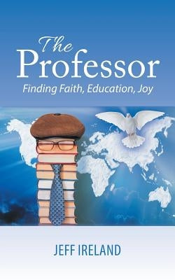 The Professor: Finding Faith, Education, Joy by Ireland, Jeff
