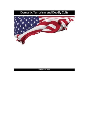 Domestic Terrorism and Deadly Cults by Dunn, T. L.