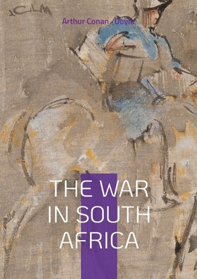 The War in South Africa: Second Boer War, Colonial Conflicts, and British Military History by Doyle, Arthur Conan