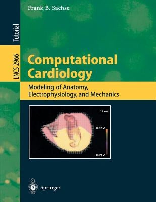 Computational Cardiology: Modeling of Anatomy, Electrophysiology, and Mechanics by Sachse, Frank B.
