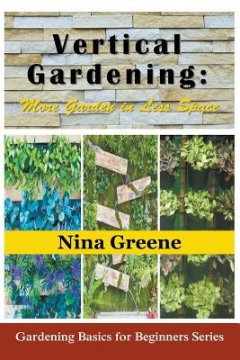 Vertical Gardening: More Garden in Less Space (Large Print): Gardening Basics for Beginners Series by Greene, Nina