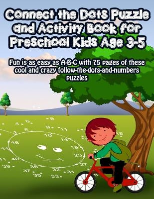 Connect the Dots Puzzle and Activity Book for Preschool Kids Age 3-5: Fun is as easy as A-B-C with 75 pages of these cool and crazy follow-the-dots-an by Roberts, Nora