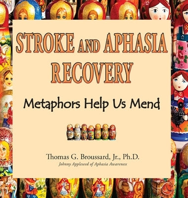 Stroke and Aphasia Recovery: Metaphors Help Us Mend by Broussard, Tom