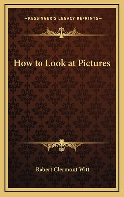 How to Look at Pictures by Witt, Robert Clermont