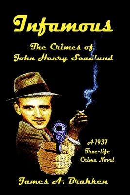 Infamous: The Crimes of John Henry Seadlund by Brakken, James A.
