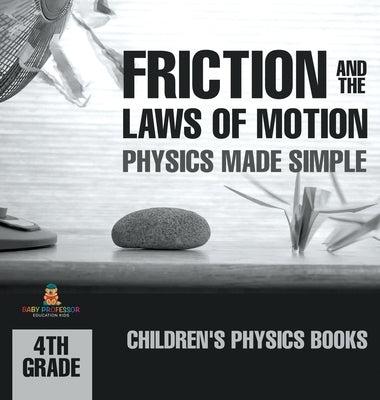 Friction and the Laws of Motion - Physics Made Simple - 4th Grade Children's Physics Books by Baby Professor
