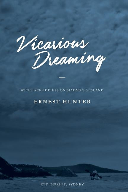 Vicarious Dreaming: With Jack Idriess on Madman's Island by Hunter, Ernest