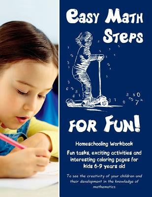 Easy Math Steps for Fun!: Homeschooling Workbook. Fun tasks, exciting activities and interesting coloring pages for kids 6-9 years old by Zubrytska, Anna