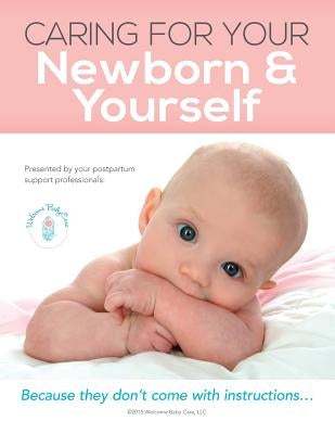 Caring For Your Newborn & Yourself: Because they don't come with instructions by Care, Welcome Baby